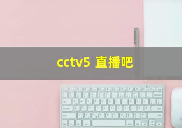 cctv5 直播吧